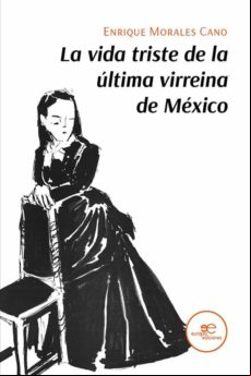 La Vida Triste De La Última Virreina De México (ebook)