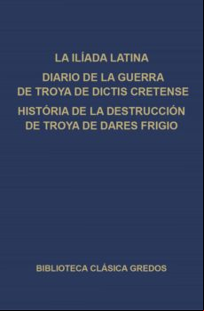 La Ilíada Latina. Diario De La Guerra De Troya De Dictis Cretense. His
