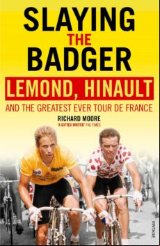 Slaying The Badger: Lemond Hinault And The Greatest Ever Tour De Franc