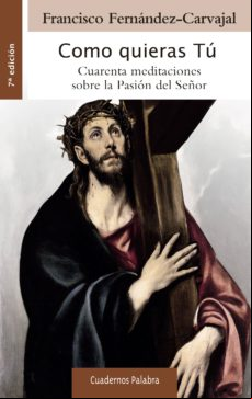 COMO QUIERAS TU: CUARENTA MEDITACIONES SOBRE LA PASION DEL SEÑOR (2ª ED.)