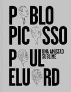 Pablo Picasso Paul Eluard. Une Amitié Sublime