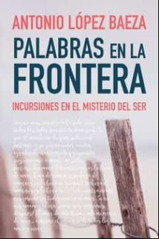Palabras En La Frontera. Incursiones En El Misterio Del Ser