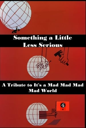 Something a Little Less Serious: A Tribute to Its a Mad Mad Mad Mad World Something a Little Less Serious: A Tribute to Its a Mad Mad Mad Mad World