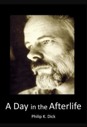 Philip K Dick: A Day in the Afterlife Philip K Dick: A Day in the Afterlife